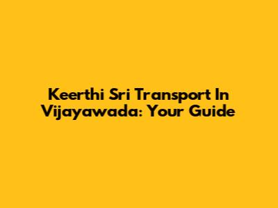 Keerthi Sri Transport In Vijayawada: Your Guide