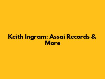 Keith Ingram: Assai Records & More