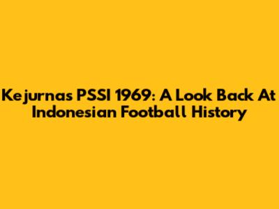 Kejurnas PSSI 1969: A Look Back At Indonesian Football History
