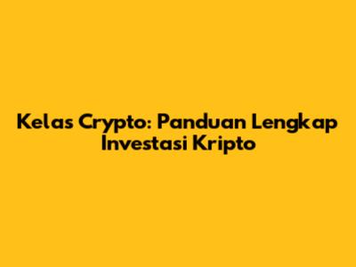 Kelas Crypto: Panduan Lengkap Investasi Kripto