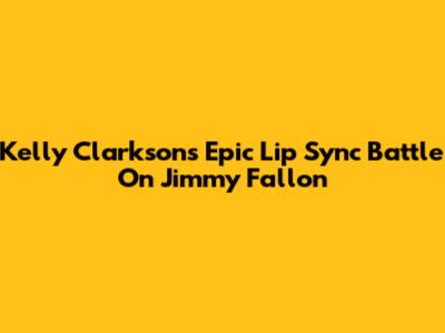 Kelly Clarkson's Epic Lip Sync Battle On Jimmy Fallon