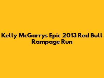Kelly McGarry's Epic 2013 Red Bull Rampage Run