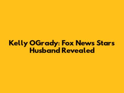 Kelly O'Grady: Fox News Star's Husband Revealed