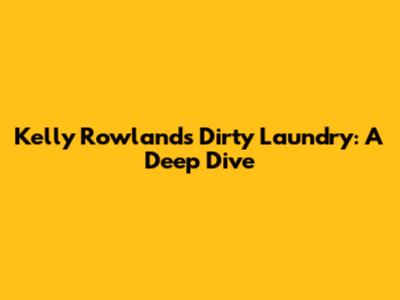 Kelly Rowland's 'Dirty Laundry': A Deep Dive