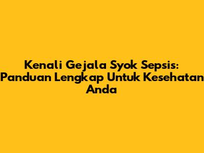 Kenali Gejala Syok Sepsis: Panduan Lengkap Untuk Kesehatan Anda