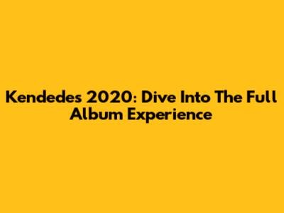 Kendedes 2020: Dive Into The Full Album Experience