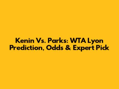 Kenin Vs. Parks: WTA Lyon Prediction, Odds & Expert Pick
