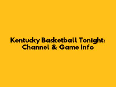 Kentucky Basketball Tonight: Channel & Game Info