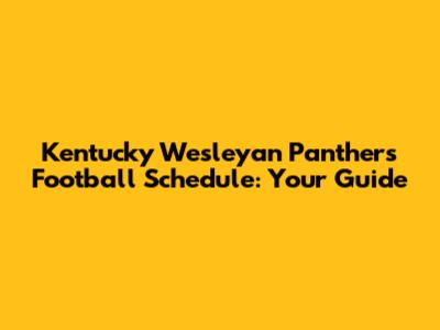 Kentucky Wesleyan Panthers Football Schedule: Your Guide