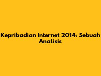 Kepribadian Internet 2014: Sebuah Analisis