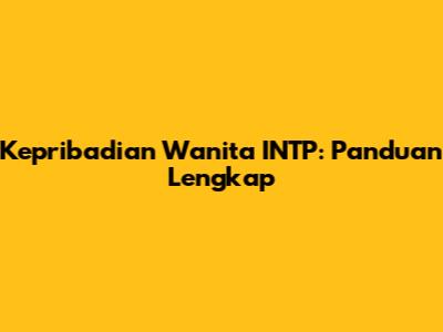 Kepribadian Wanita INTP: Panduan Lengkap