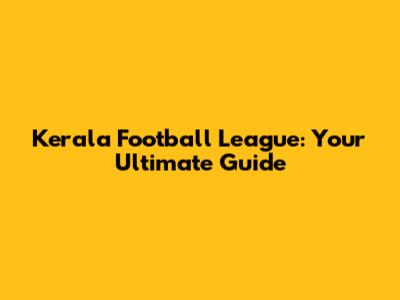 Kerala Football League: Your Ultimate Guide