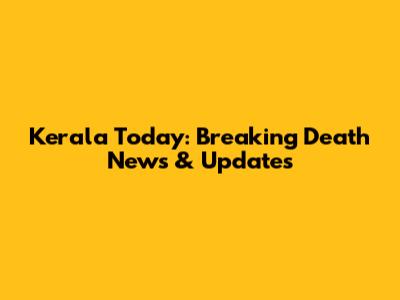 Kerala Today: Breaking Death News & Updates