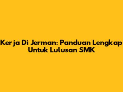 Kerja Di Jerman: Panduan Lengkap Untuk Lulusan SMK