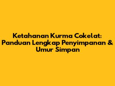 Ketahanan Kurma Cokelat: Panduan Lengkap Penyimpanan & Umur Simpan