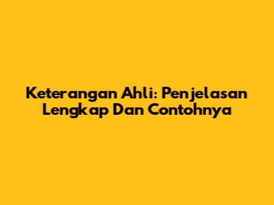 Keterangan Ahli: Penjelasan Lengkap Dan Contohnya