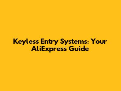 Keyless Entry Systems: Your AliExpress Guide
