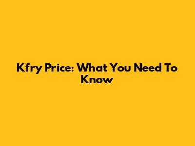 Kfry Price: What You Need To Know