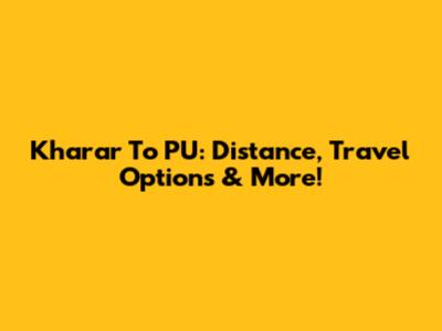 Kharar To PU: Distance, Travel Options & More!