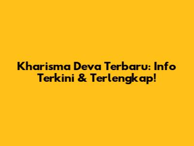 Kharisma Deva Terbaru: Info Terkini & Terlengkap!