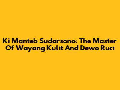 Ki Manteb Sudarsono: The Master Of Wayang Kulit And Dewo Ruci