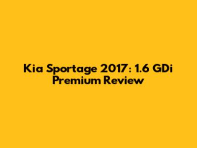 Kia Sportage 2017: 1.6 GDi Premium Review
