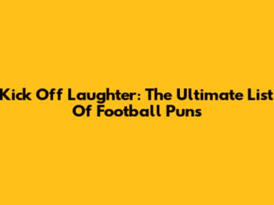 Kick Off Laughter: The Ultimate List Of Football Puns