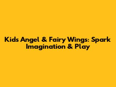Kids' Angel & Fairy Wings: Spark Imagination & Play