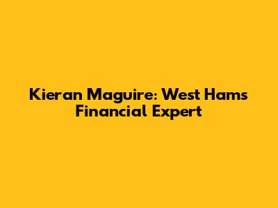 Kieran Maguire: West Ham's Financial Expert