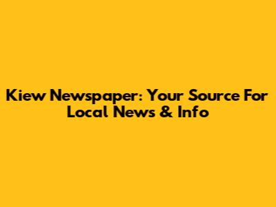 Kiew Newspaper: Your Source For Local News & Info