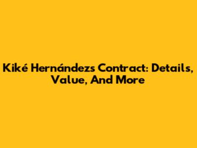 Kiké Hernández's Contract: Details, Value, And More