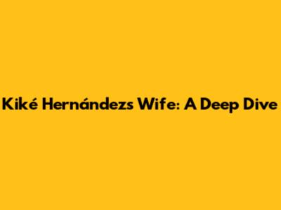 Kiké Hernández's Wife: A Deep Dive