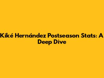 Kiké Hernández Postseason Stats: A Deep Dive