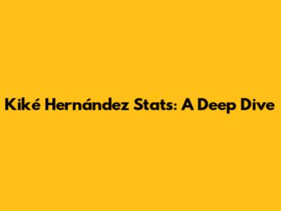 Kiké Hernández Stats: A Deep Dive