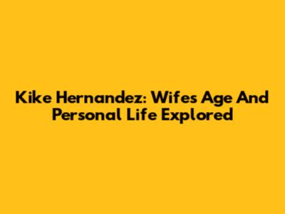 Kike Hernandez: Wife's Age And Personal Life Explored