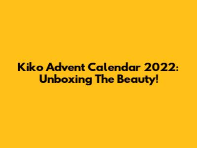 Kiko Advent Calendar 2022: Unboxing The Beauty!