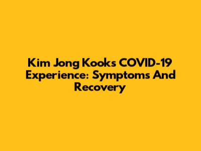Kim Jong Kook's COVID-19 Experience: Symptoms And Recovery