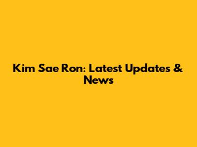 Kim Sae Ron: Latest Updates & News