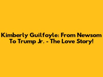 Kimberly Guilfoyle: From Newsom To Trump Jr. - The Love Story!