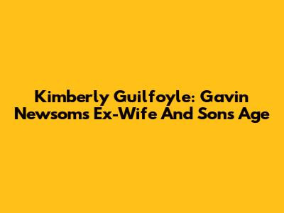 Kimberly Guilfoyle: Gavin Newsom's Ex-Wife And Son's Age