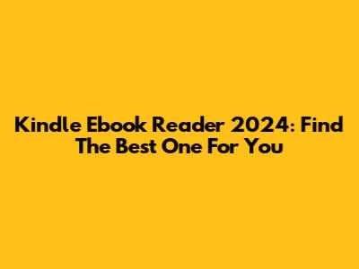 Kindle Ebook Reader 2024: Find The Best One For You