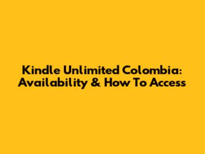 Kindle Unlimited Colombia: Availability & How To Access