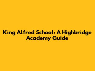 King Alfred School: A Highbridge Academy Guide