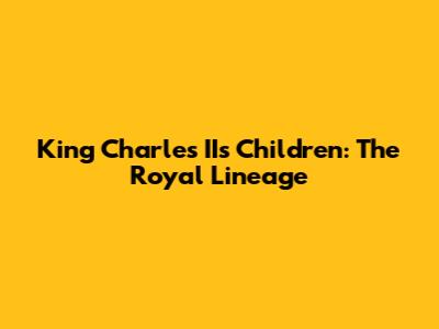 King Charles II's Children: The Royal Lineage