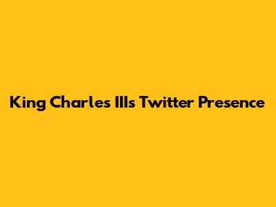 King Charles III's Twitter Presence
