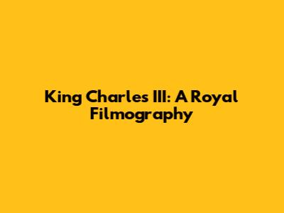 King Charles III: A Royal Filmography