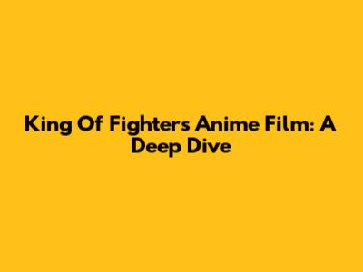 King Of Fighters Anime Film: A Deep Dive