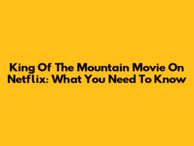 King Of The Mountain Movie On Netflix: What You Need To Know