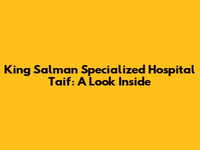 King Salman Specialized Hospital Taif: A Look Inside