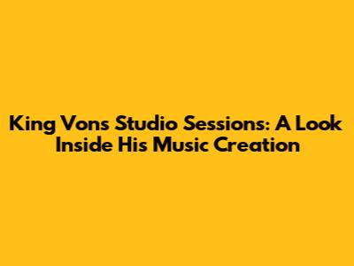 King Von's Studio Sessions: A Look Inside His Music Creation